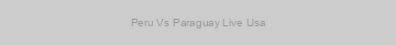 Peru Vs Paraguay Live Usa